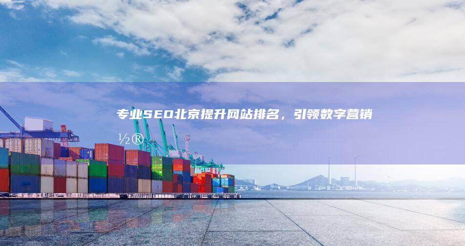 专业SEO北京：提升网站排名，引领数字营销潮流